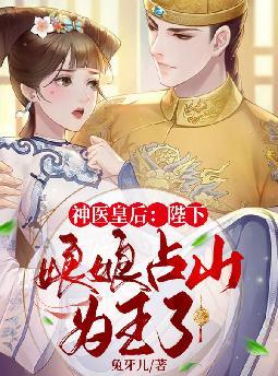 神医皇后:陛下,娘娘占山为王了全文免费阅读