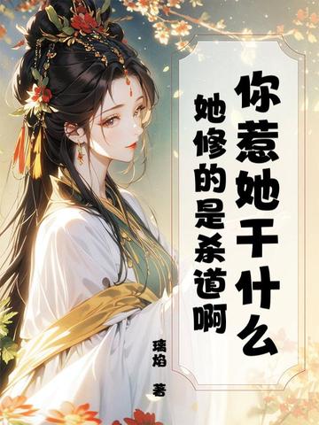 你惹她干什么?她修的是杀道啊全文免费阅读